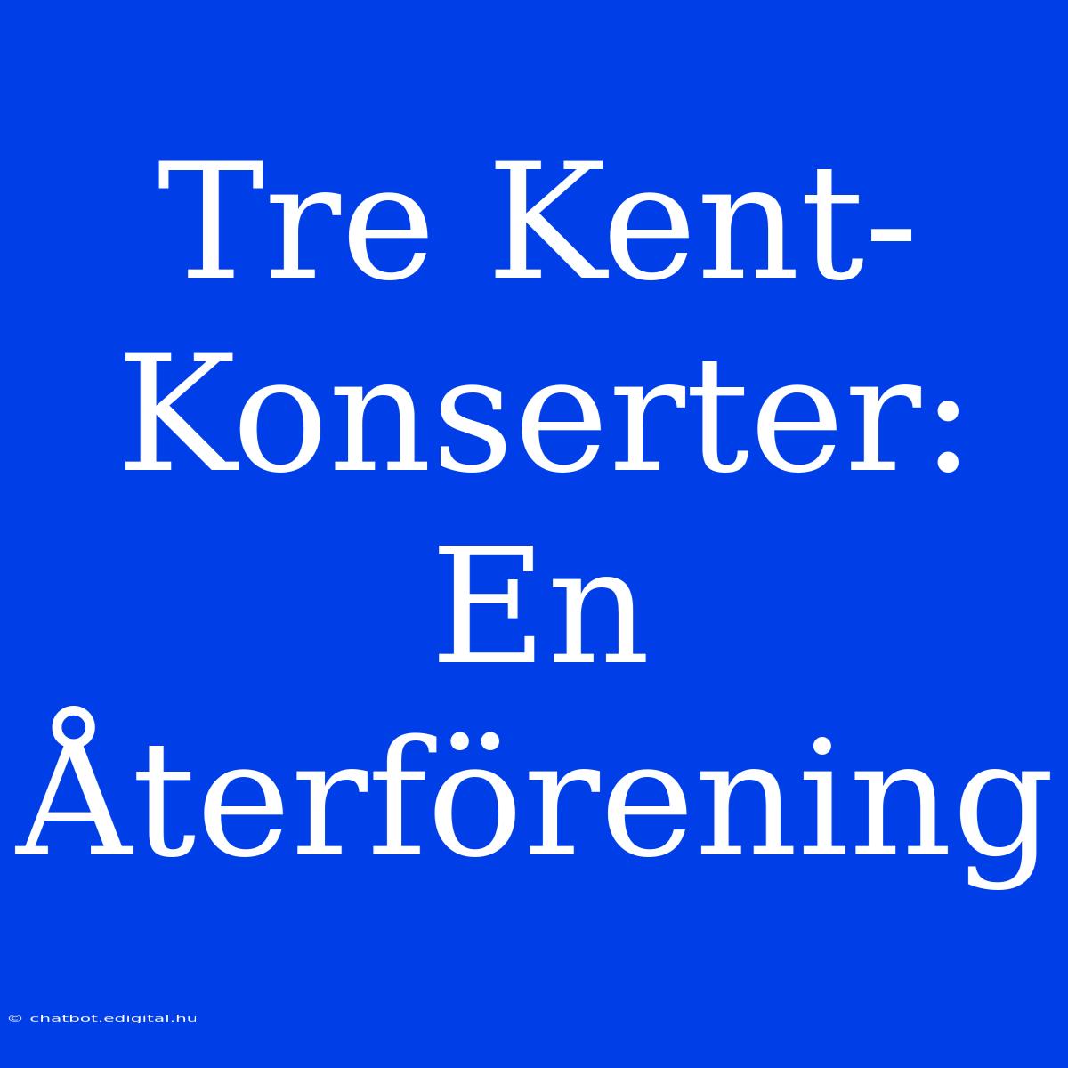 Tre Kent-Konserter: En Återförening