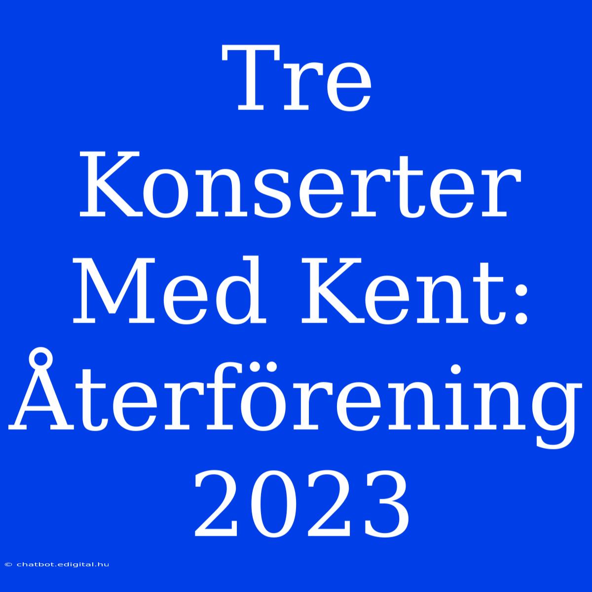 Tre Konserter Med Kent: Återförening 2023