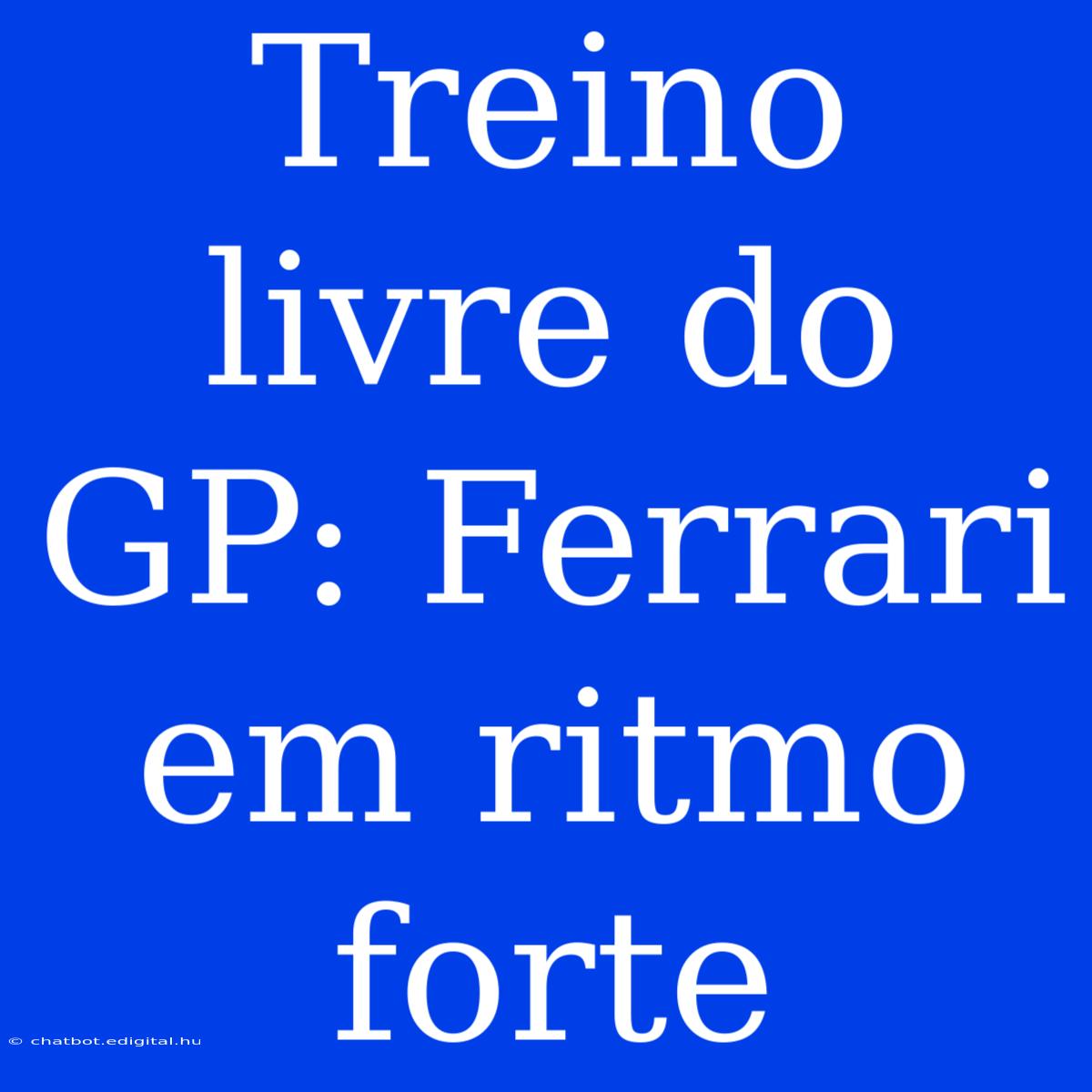 Treino Livre Do GP: Ferrari Em Ritmo Forte 