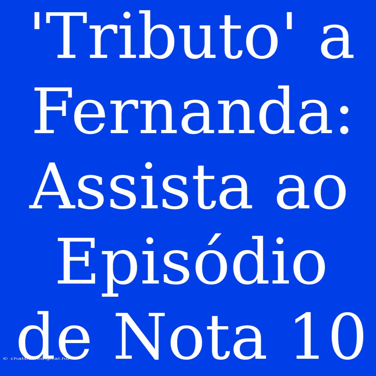 'Tributo' A Fernanda: Assista Ao Episódio De Nota 10