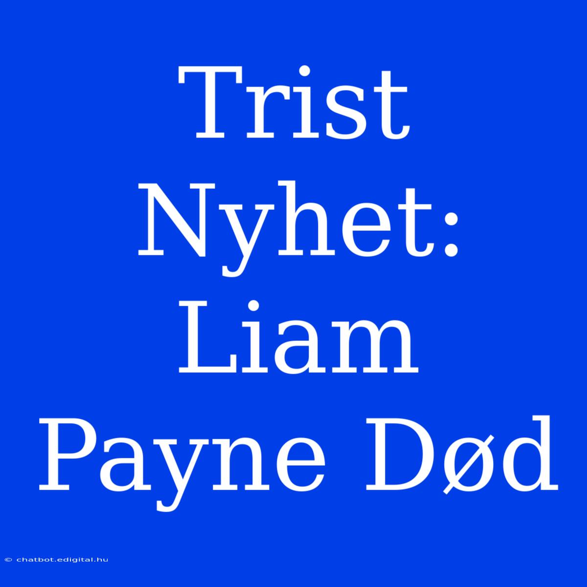 Trist Nyhet: Liam Payne Død