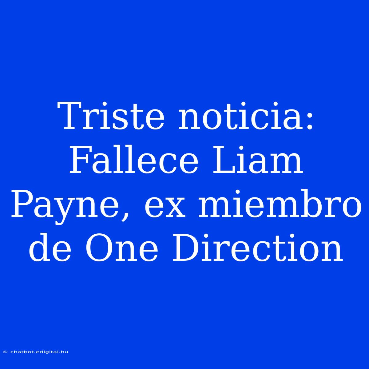 Triste Noticia: Fallece Liam Payne, Ex Miembro De One Direction