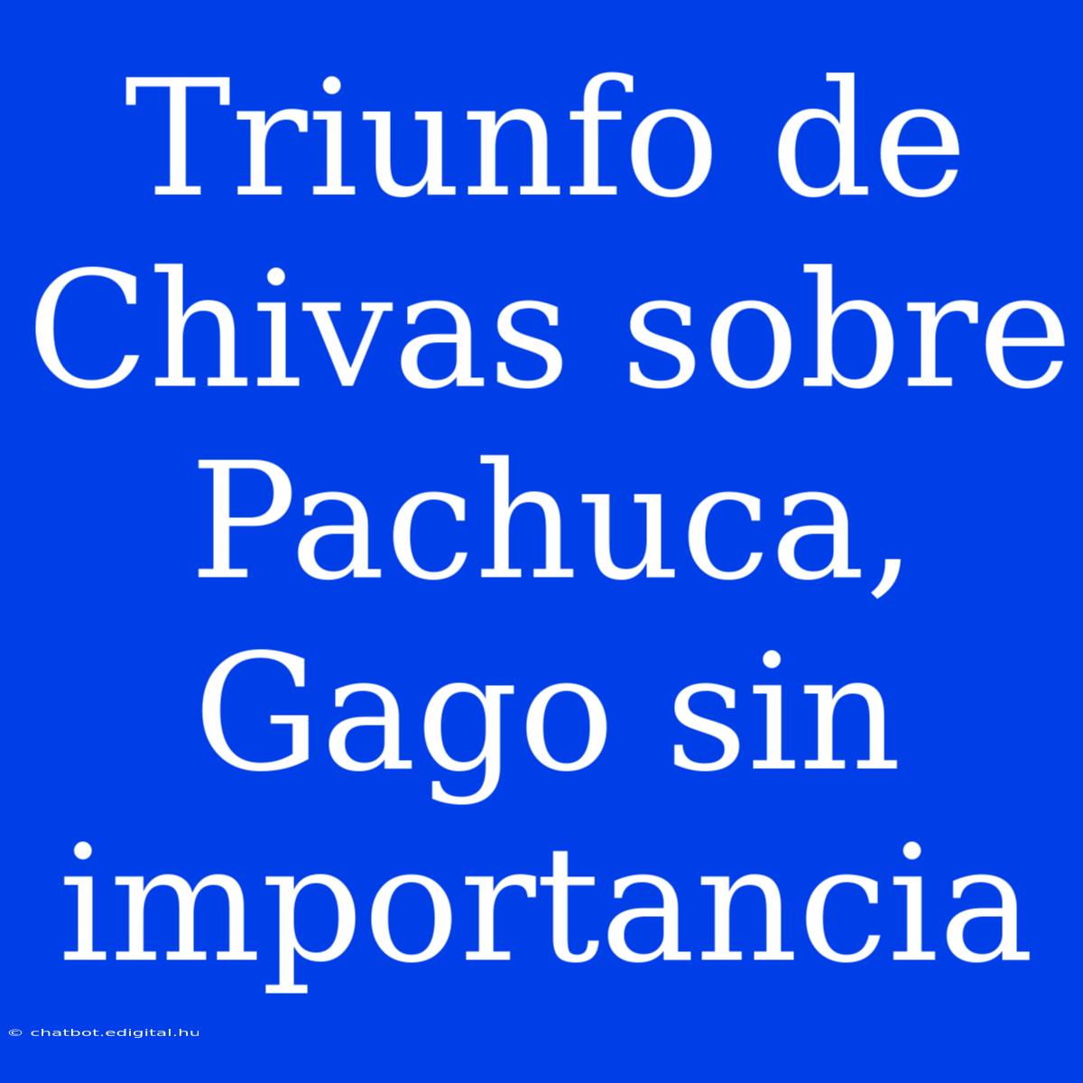 Triunfo De Chivas Sobre Pachuca, Gago Sin Importancia