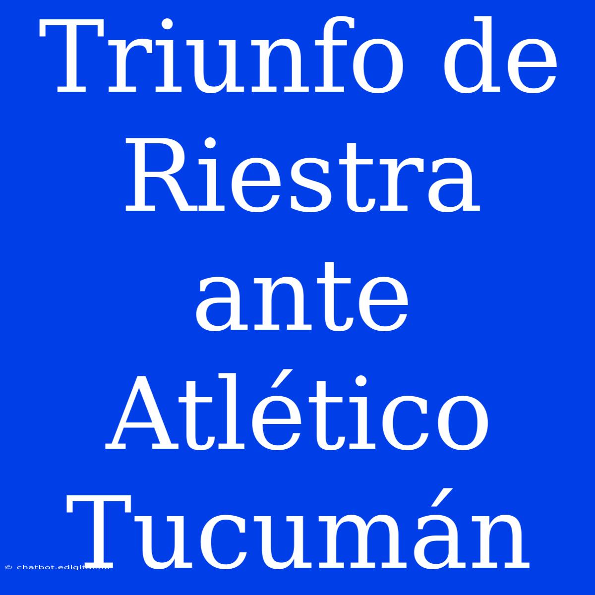 Triunfo De Riestra Ante Atlético Tucumán 