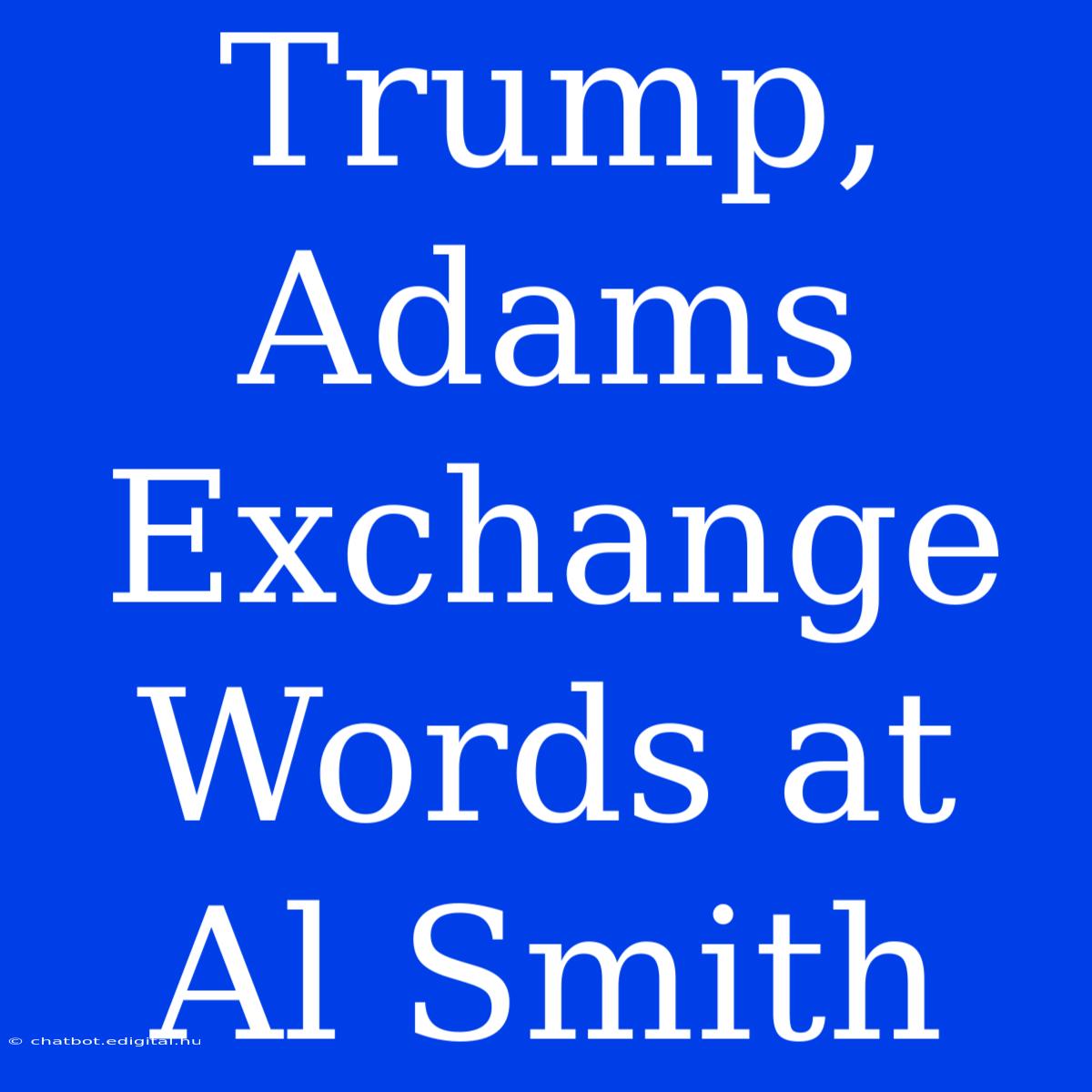 Trump, Adams Exchange Words At Al Smith