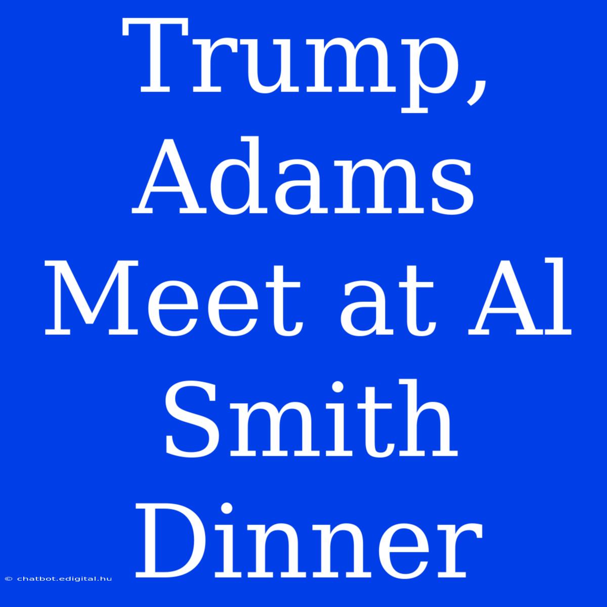 Trump, Adams Meet At Al Smith Dinner