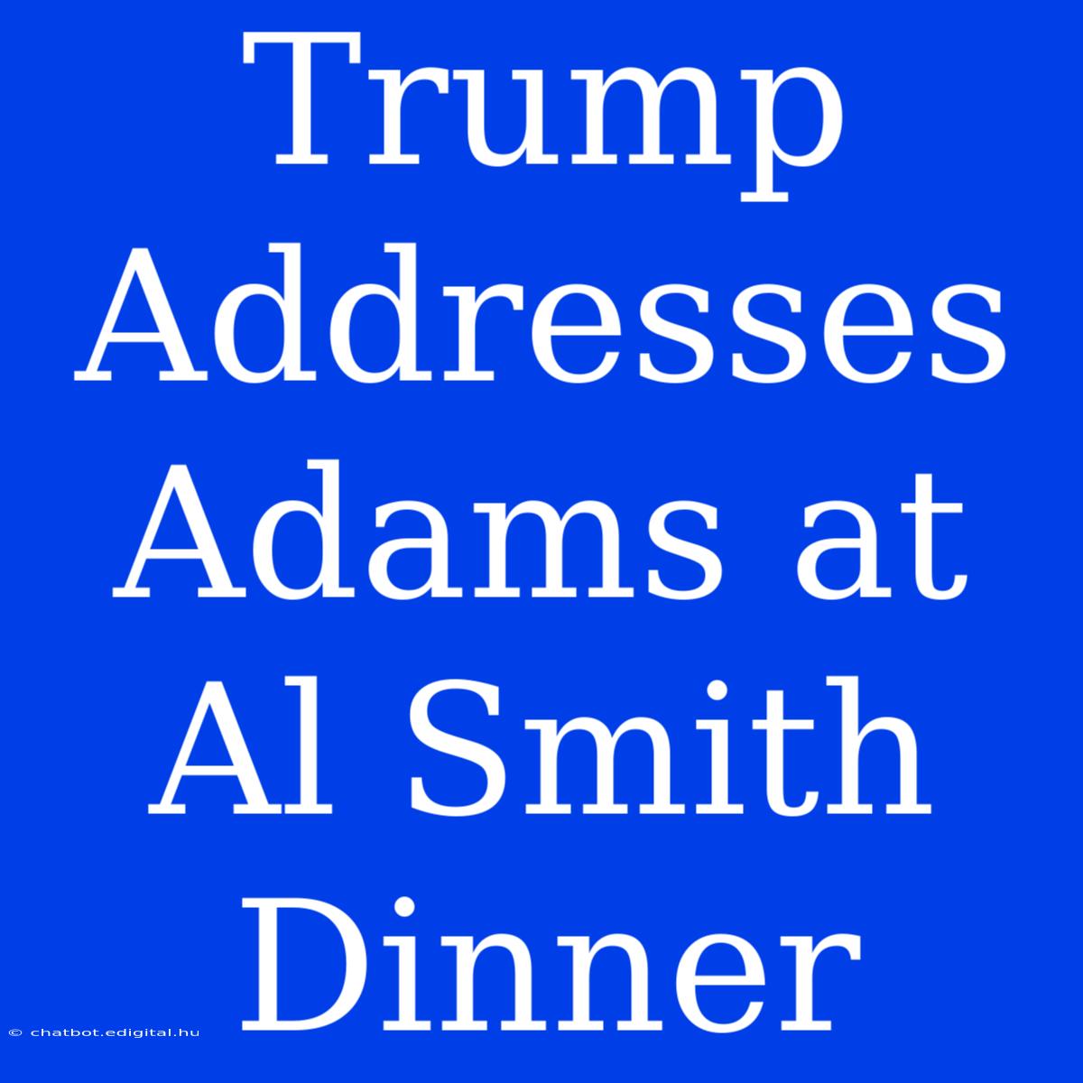 Trump Addresses Adams At Al Smith Dinner