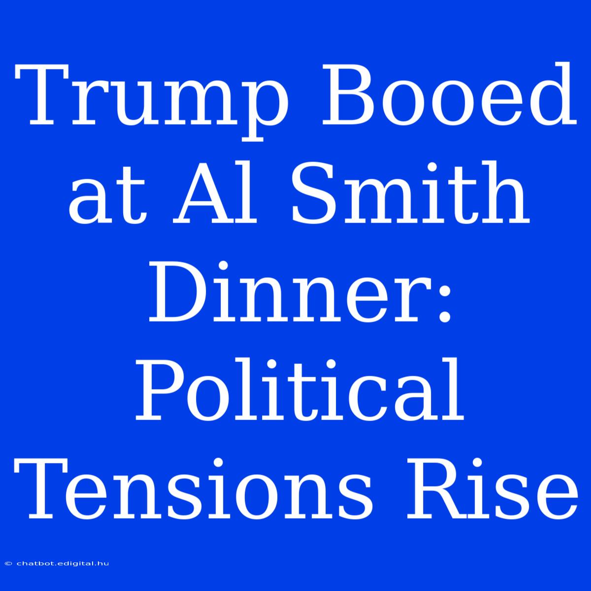 Trump Booed At Al Smith Dinner:  Political Tensions Rise 