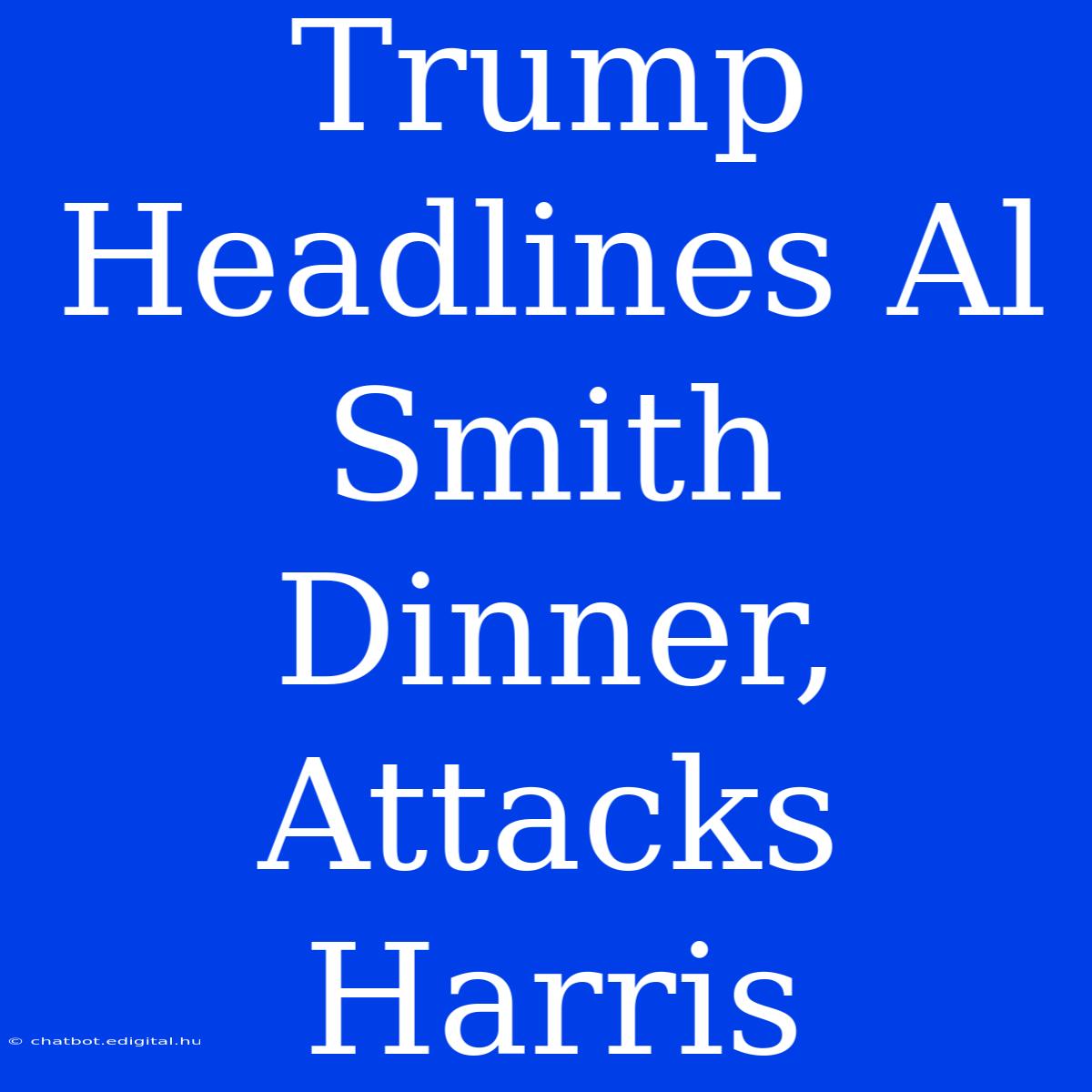 Trump Headlines Al Smith Dinner, Attacks Harris