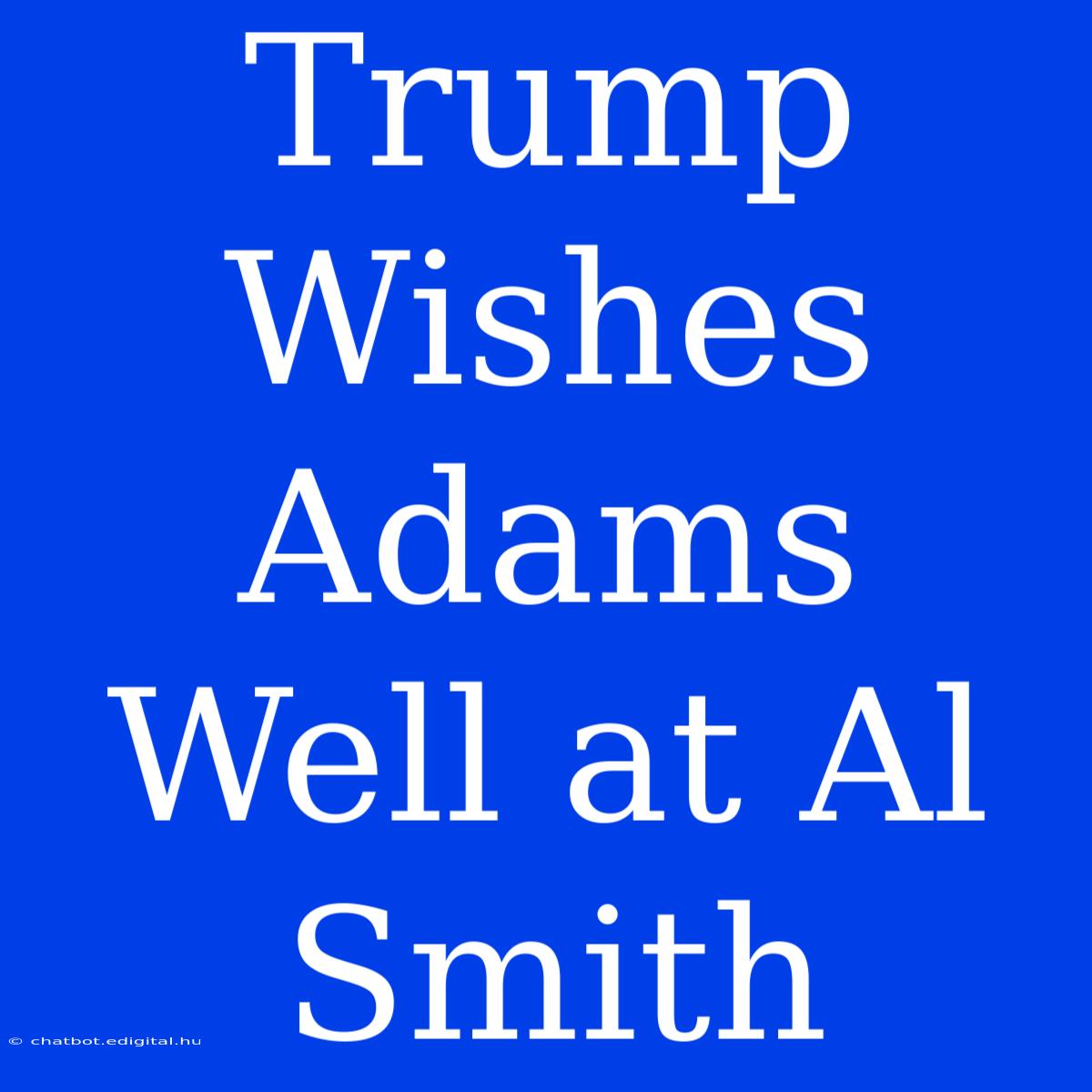 Trump Wishes Adams Well At Al Smith