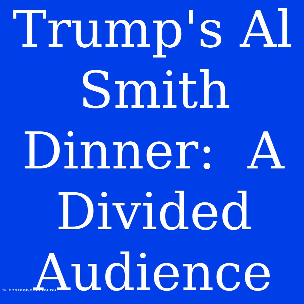 Trump's Al Smith Dinner:  A Divided Audience