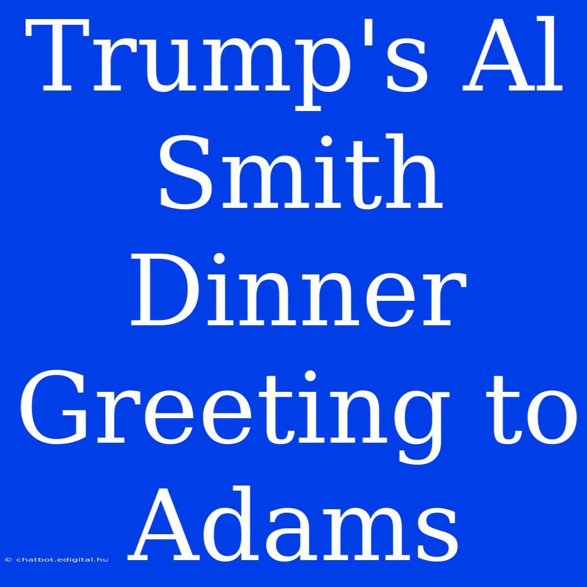 Trump's Al Smith Dinner Greeting To Adams