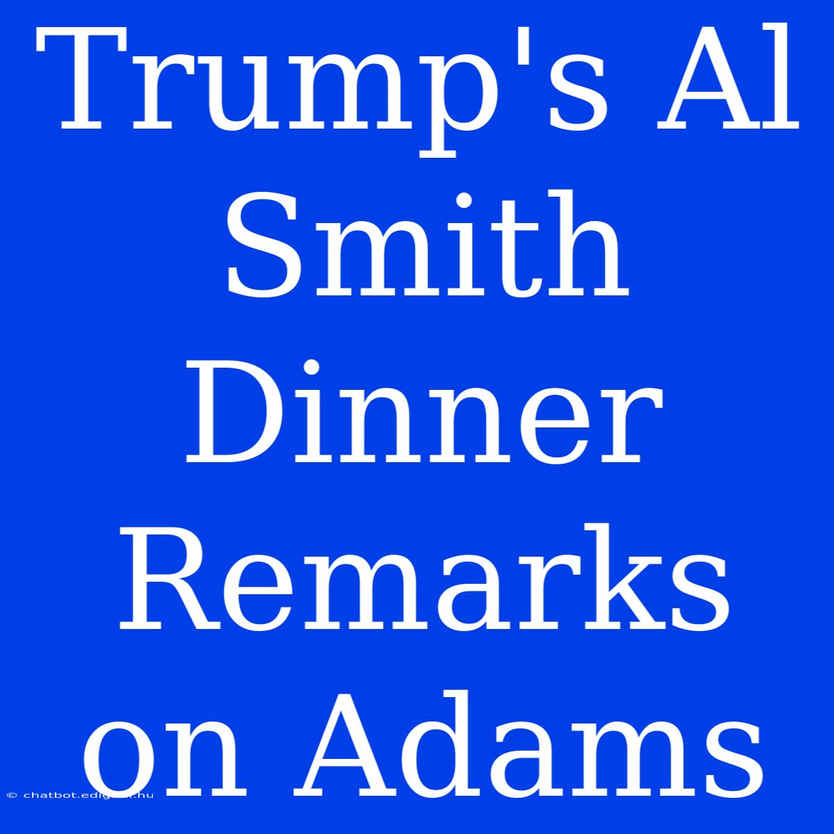 Trump's Al Smith Dinner Remarks On Adams 