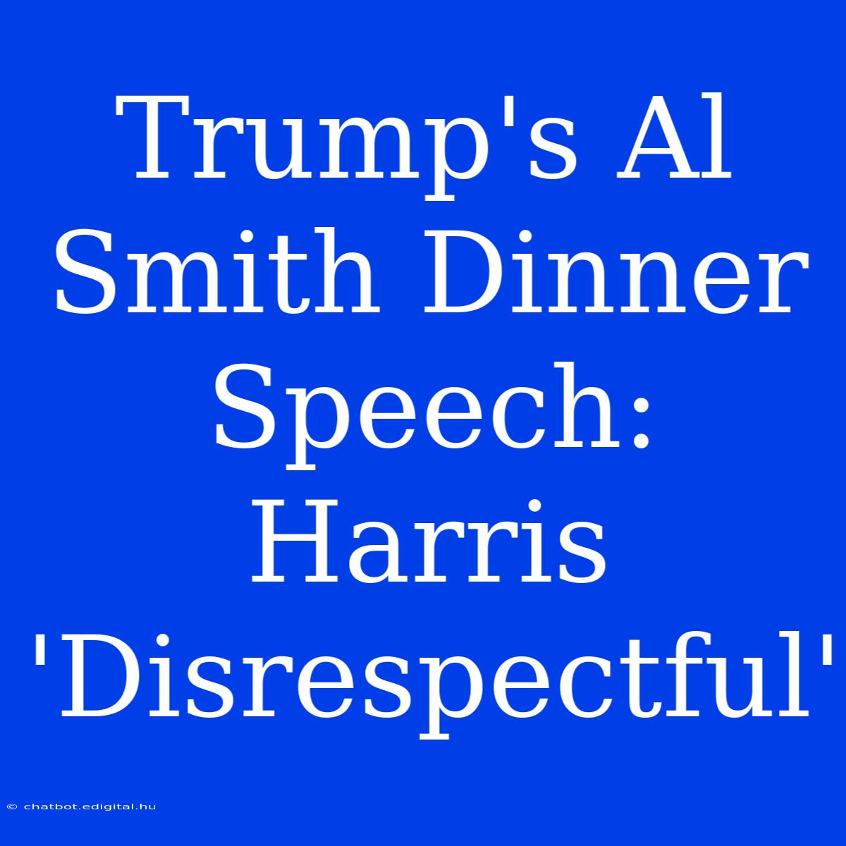 Trump's Al Smith Dinner Speech: Harris 'Disrespectful'