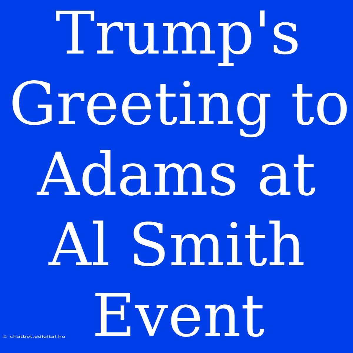 Trump's Greeting To Adams At Al Smith Event