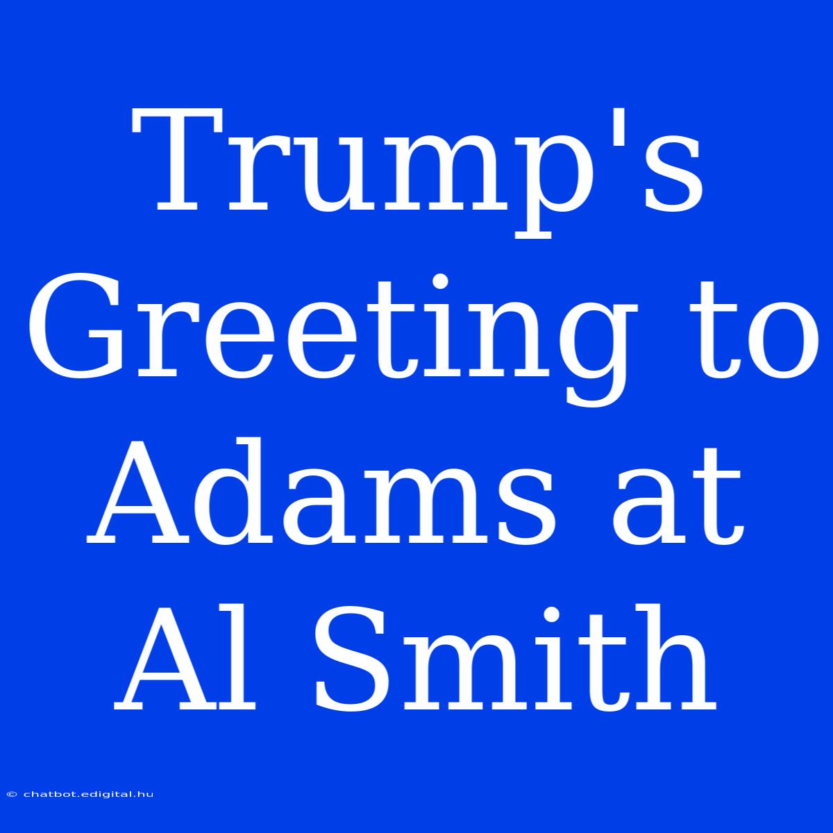 Trump's Greeting To Adams At Al Smith