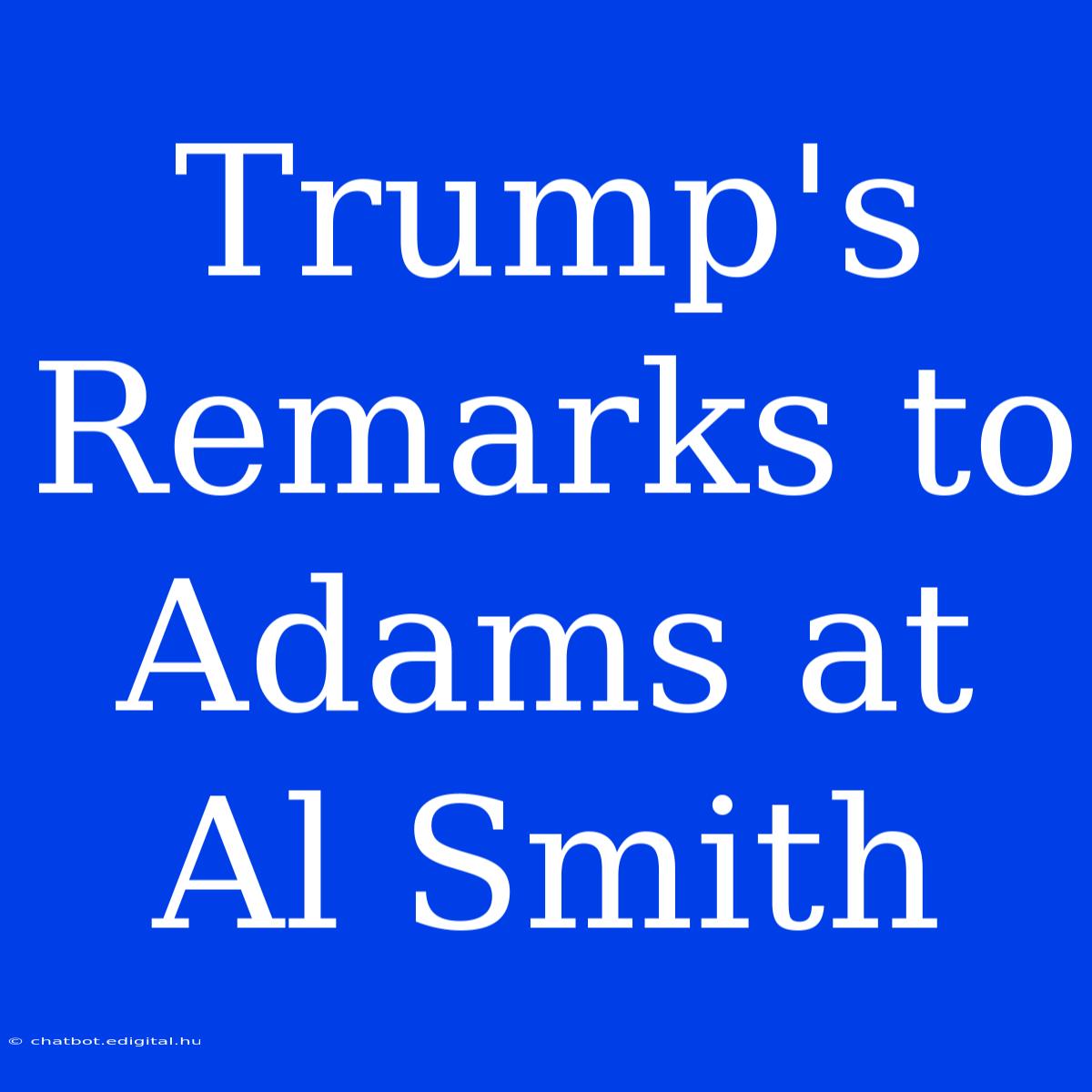 Trump's Remarks To Adams At Al Smith