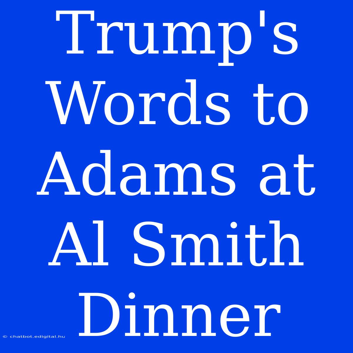 Trump's Words To Adams At Al Smith Dinner