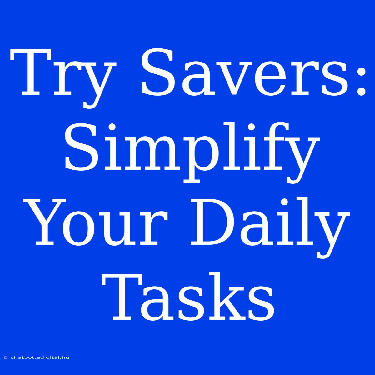 Try Savers:  Simplify Your Daily Tasks