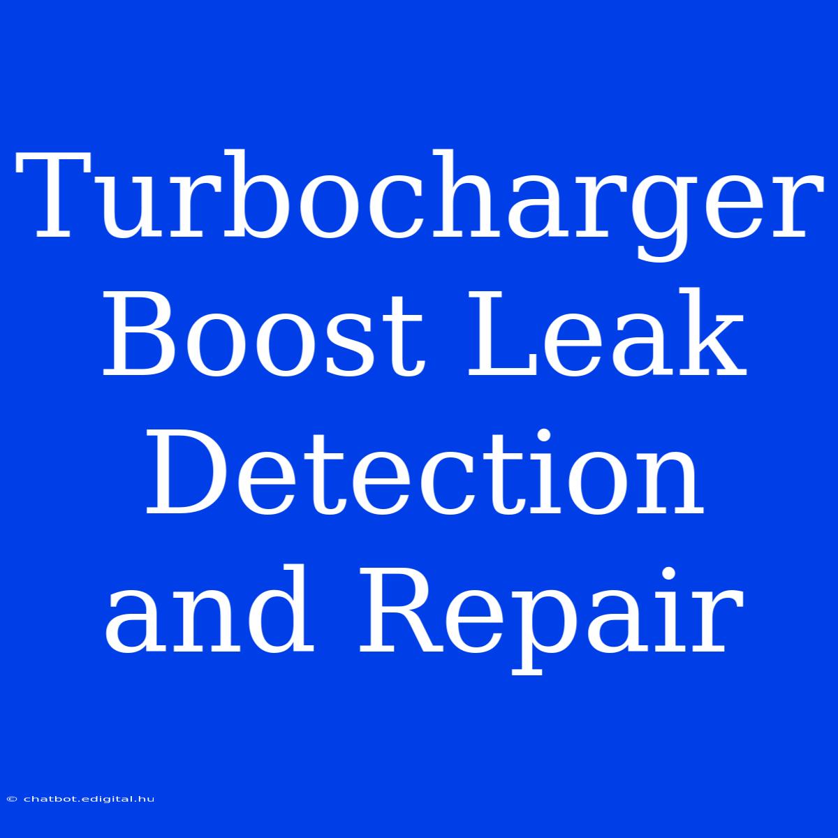 Turbocharger Boost Leak Detection And Repair 