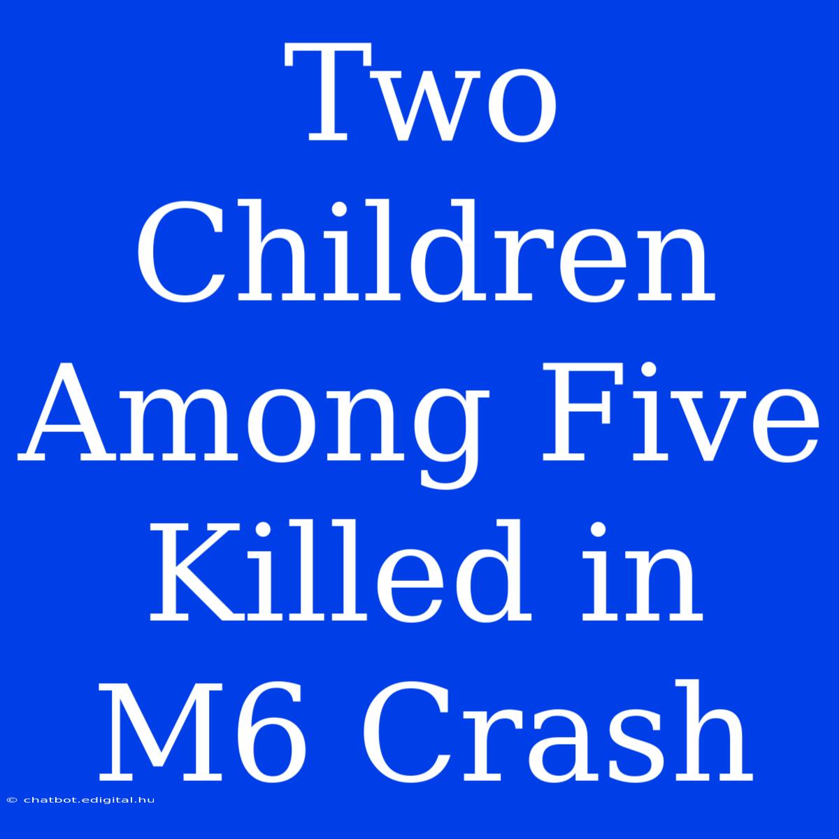 Two Children Among Five Killed In M6 Crash