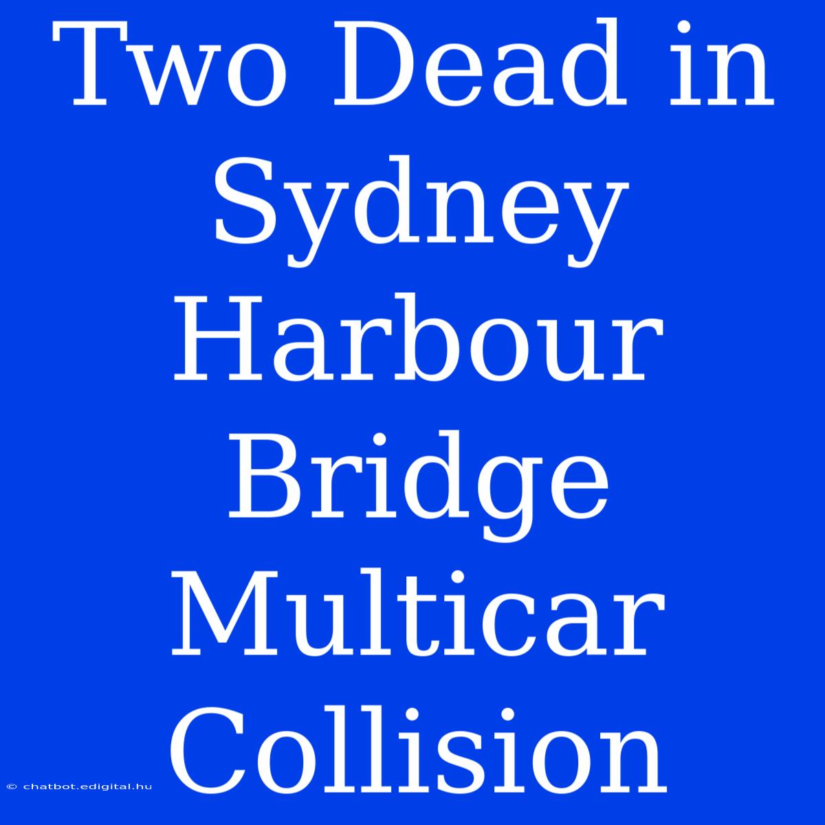 Two Dead In Sydney Harbour Bridge Multicar Collision