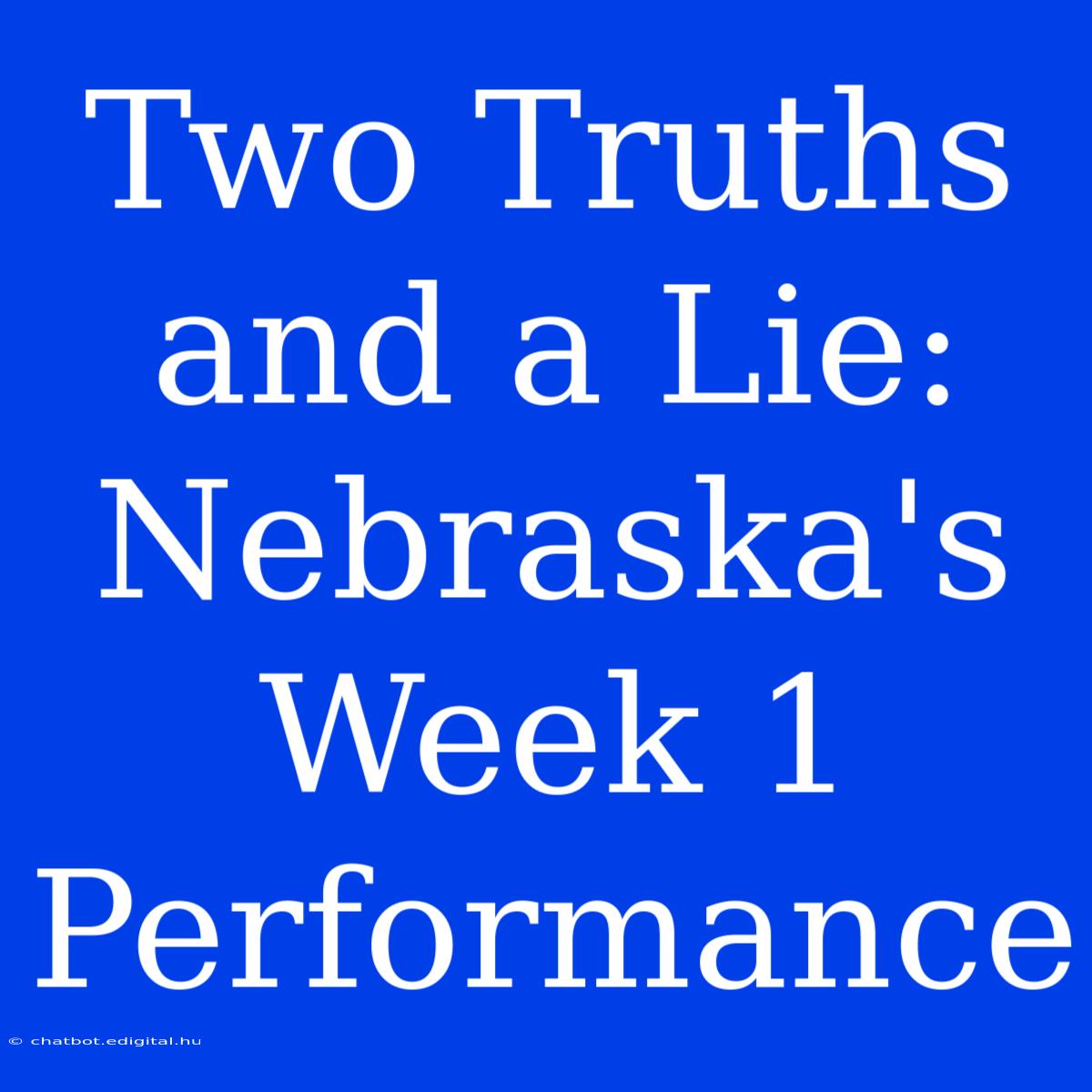 Two Truths And A Lie: Nebraska's Week 1 Performance