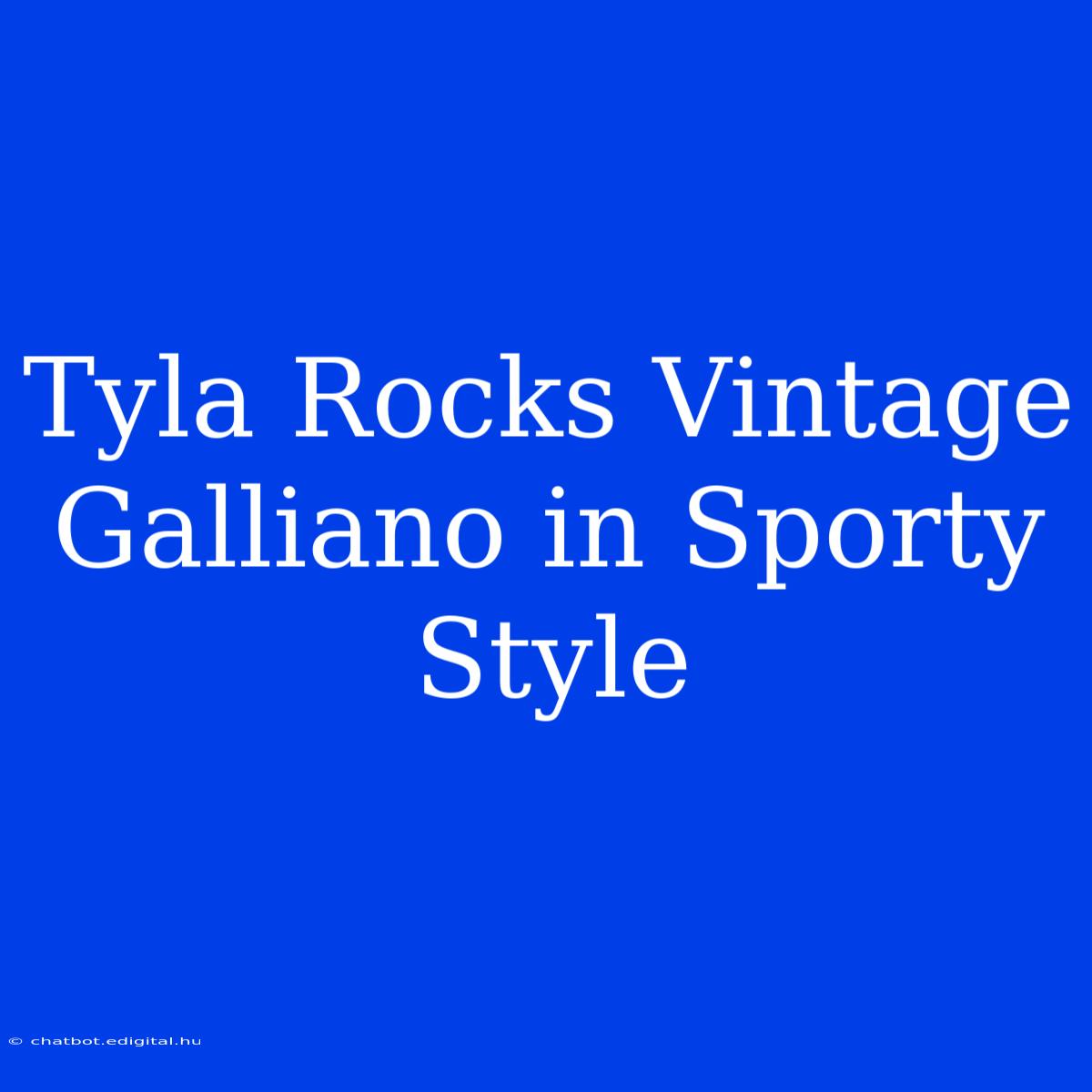 Tyla Rocks Vintage Galliano In Sporty Style