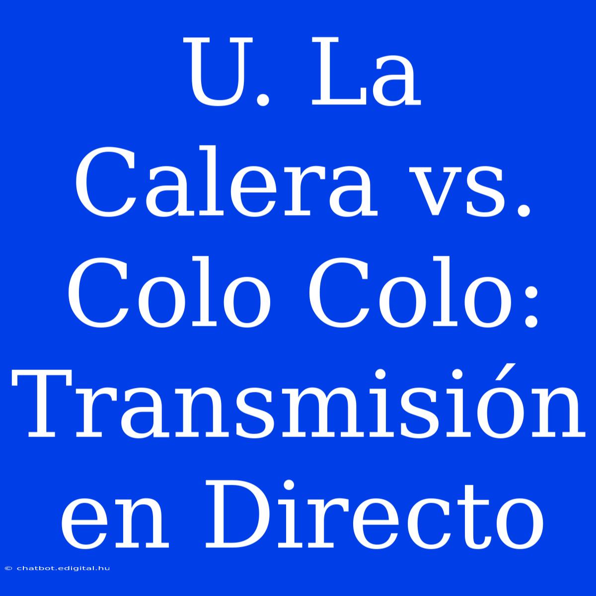 U. La Calera Vs. Colo Colo: Transmisión En Directo