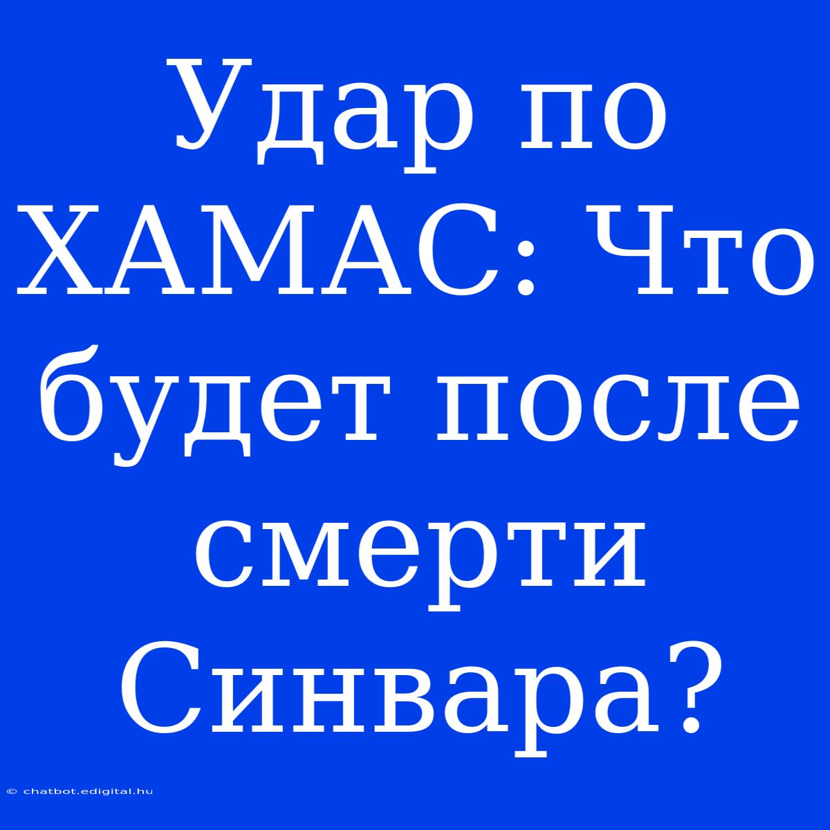 Удар По ХАМАС: Что Будет После Смерти Синвара?