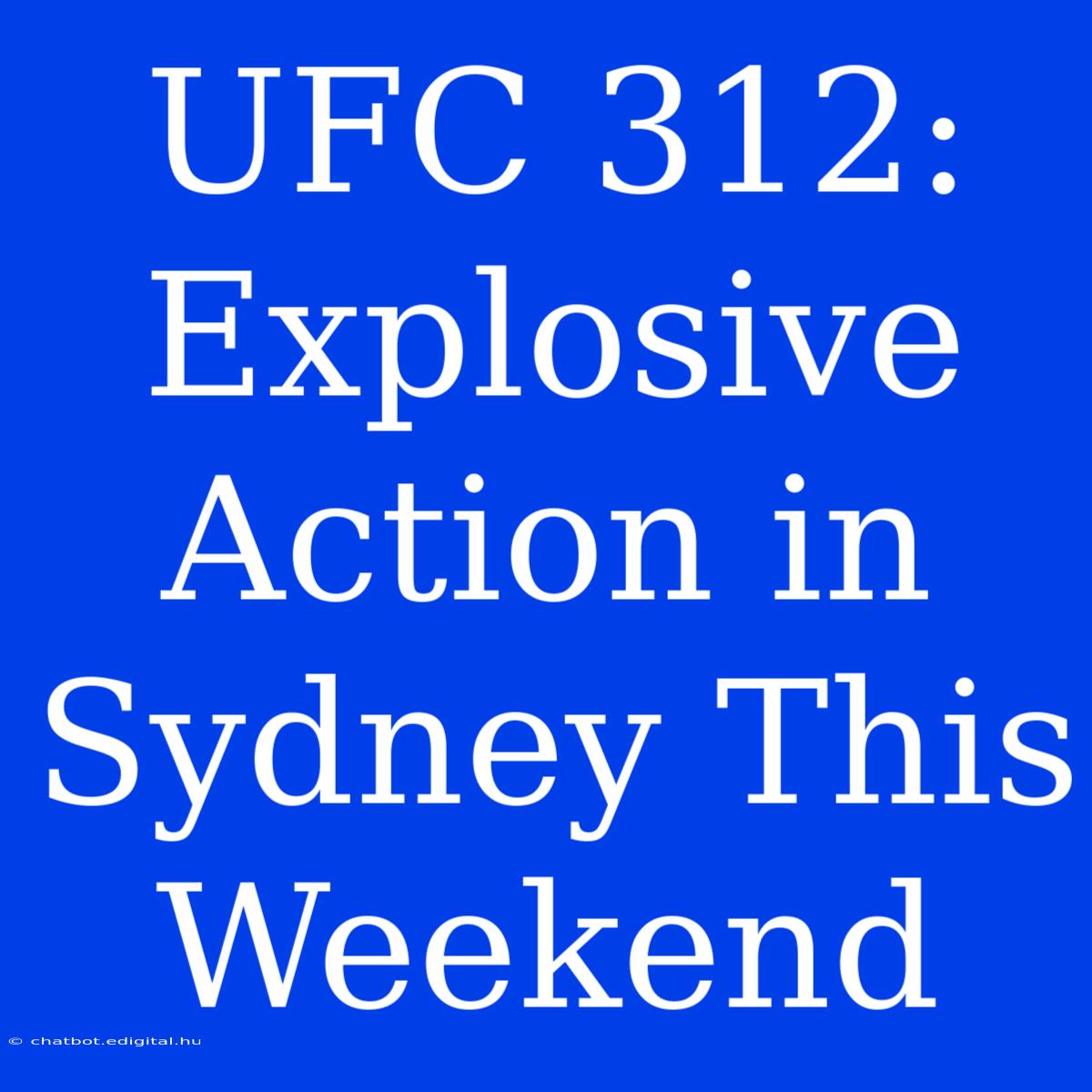 UFC 312: Explosive Action In Sydney This Weekend