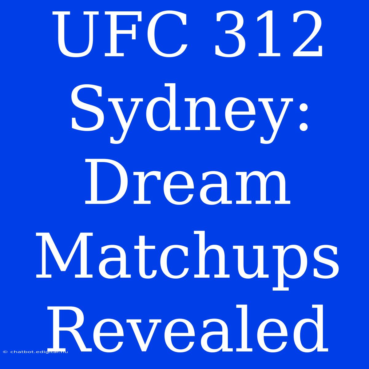 UFC 312 Sydney: Dream Matchups Revealed