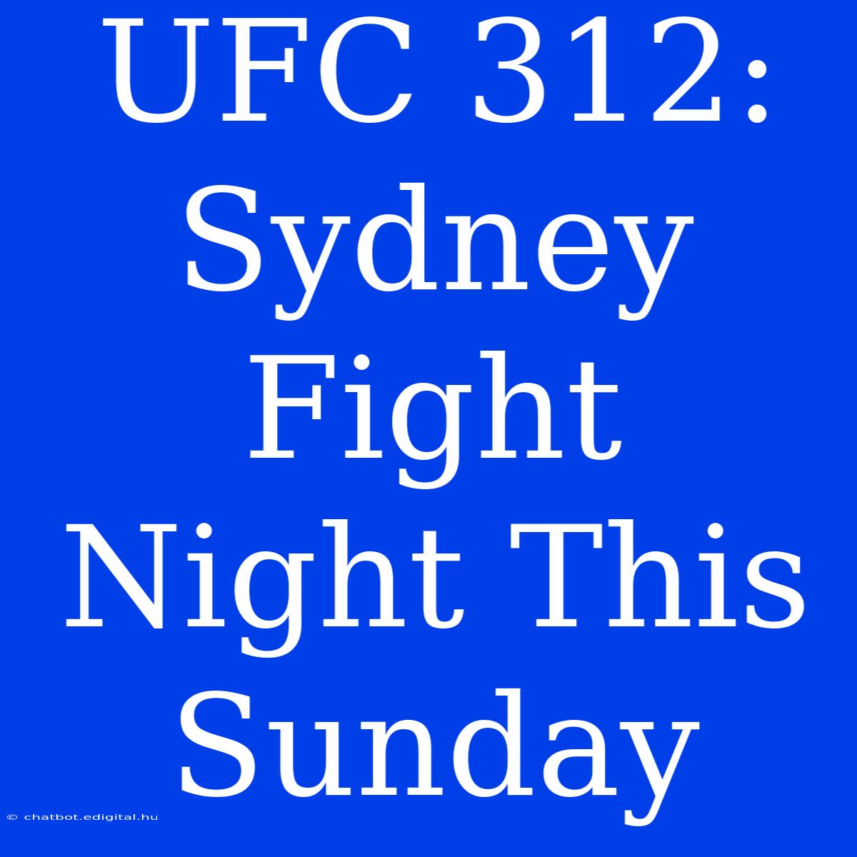 UFC 312: Sydney Fight Night This Sunday