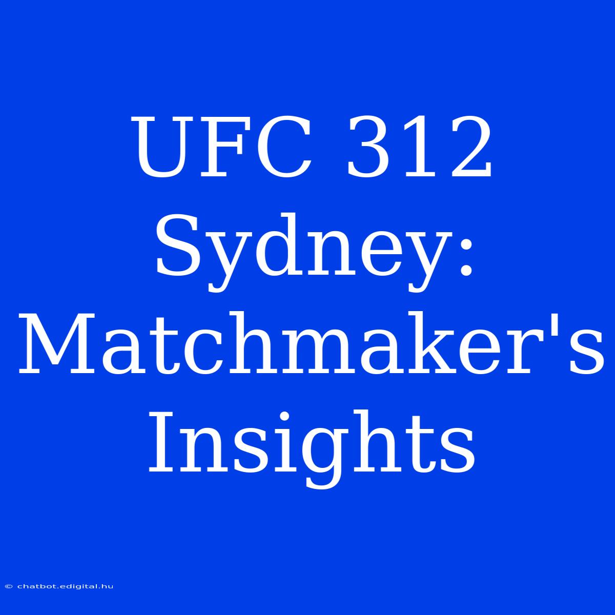 UFC 312 Sydney: Matchmaker's Insights 