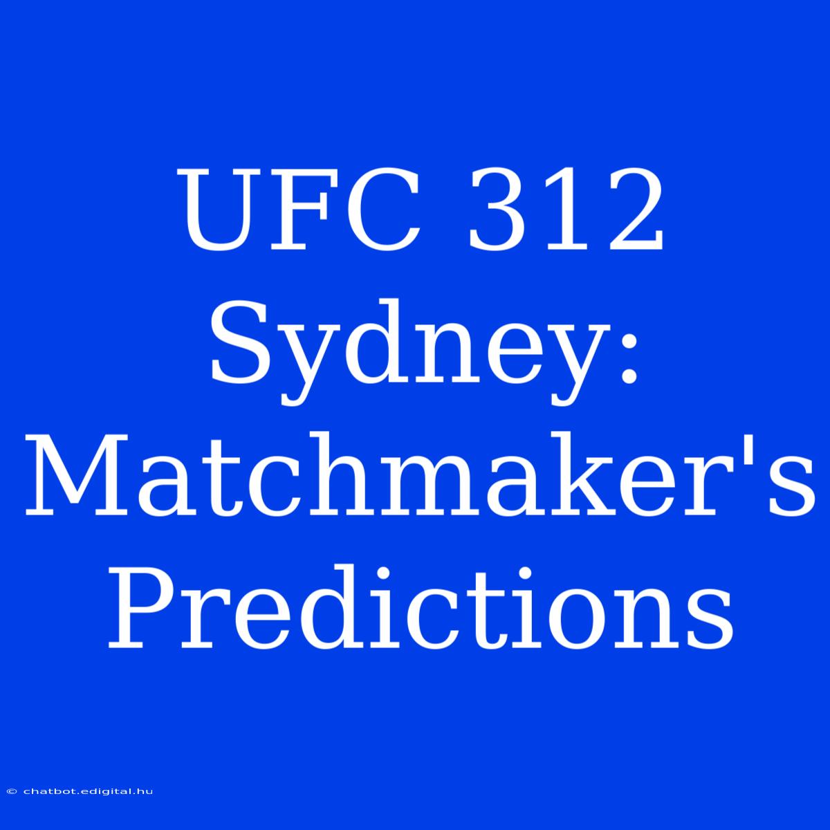 UFC 312 Sydney: Matchmaker's Predictions 