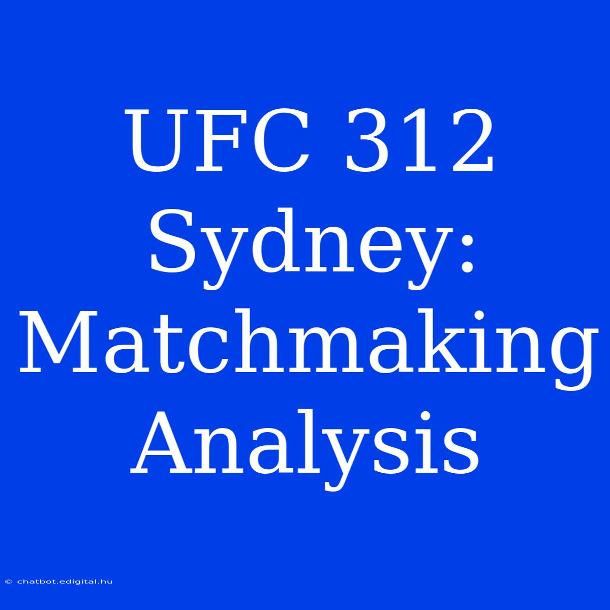 UFC 312 Sydney: Matchmaking Analysis