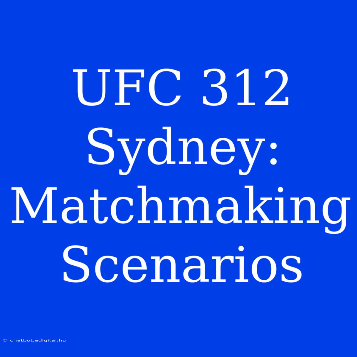 UFC 312 Sydney: Matchmaking Scenarios