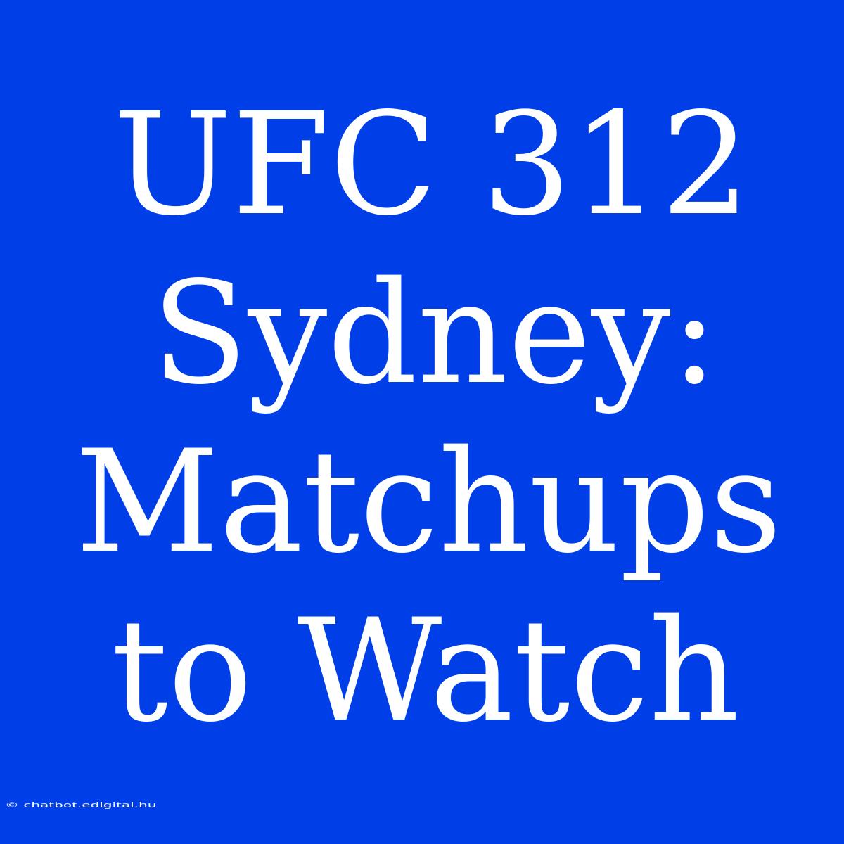 UFC 312 Sydney: Matchups To Watch