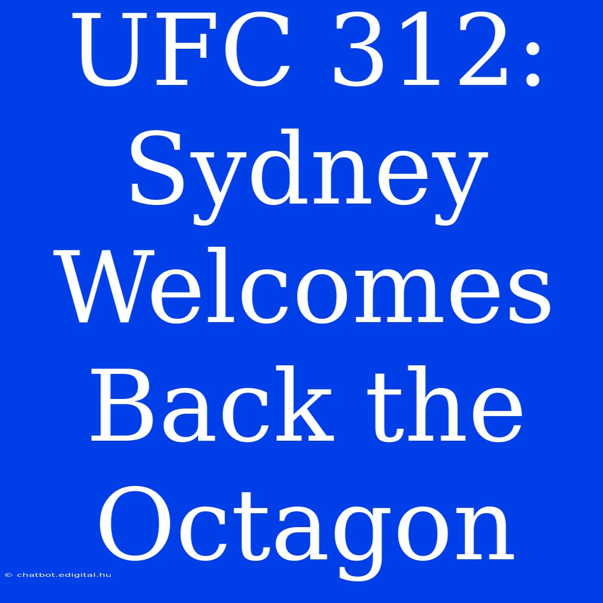 UFC 312: Sydney Welcomes Back The Octagon