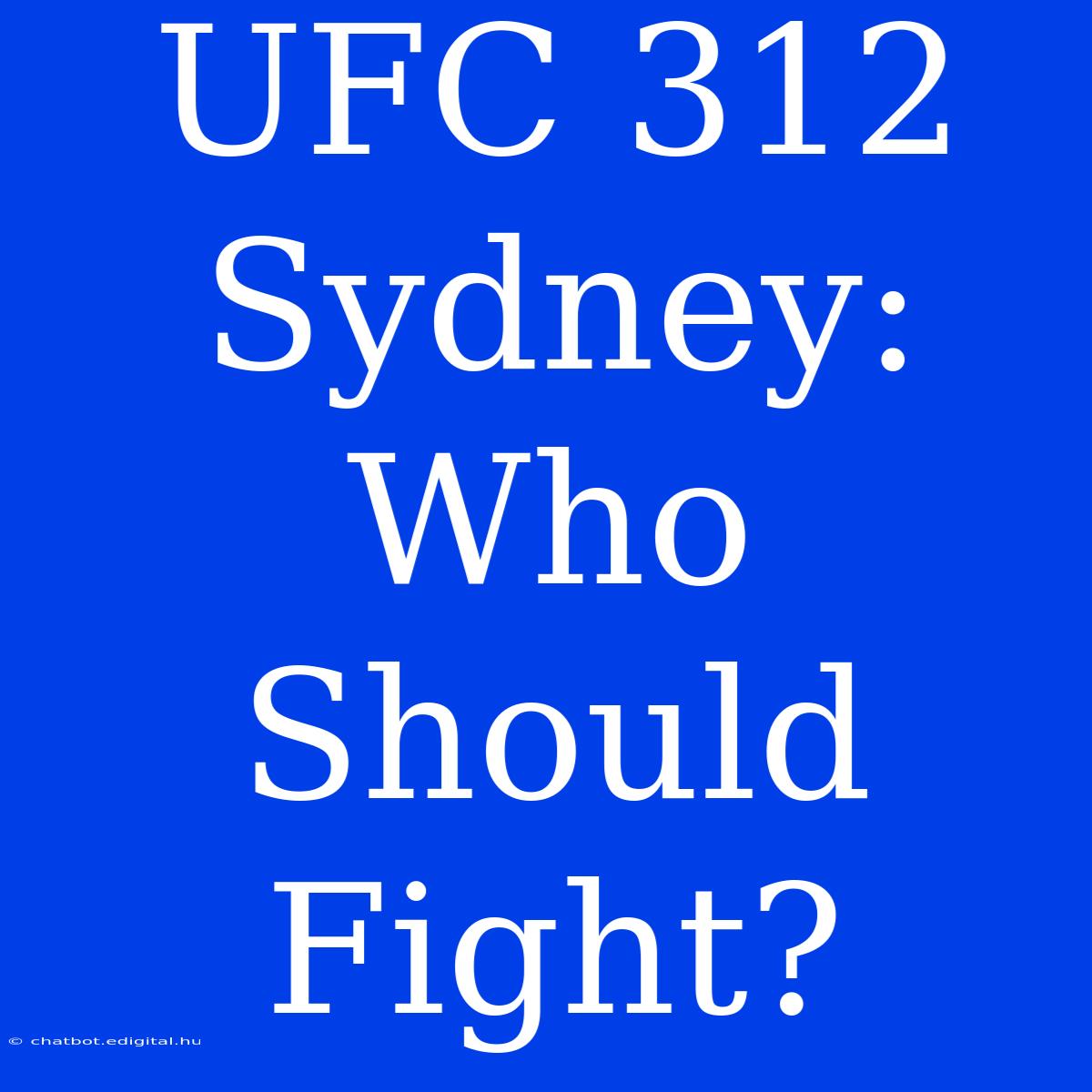 UFC 312 Sydney: Who Should Fight?