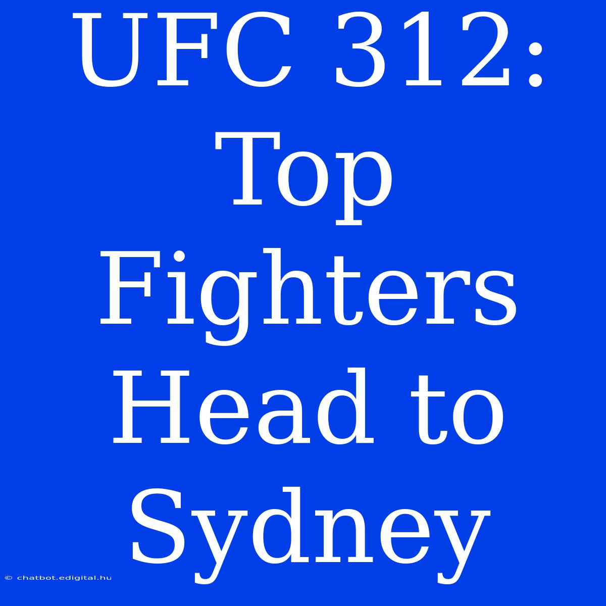 UFC 312: Top Fighters Head To Sydney 