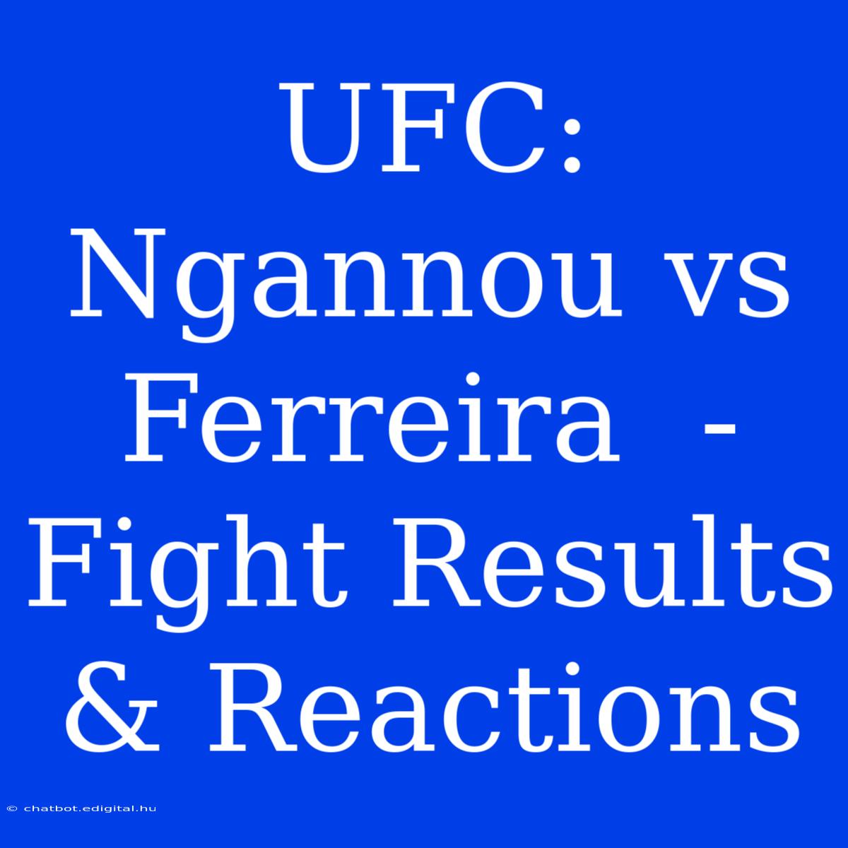 UFC:  Ngannou Vs Ferreira  -  Fight Results & Reactions