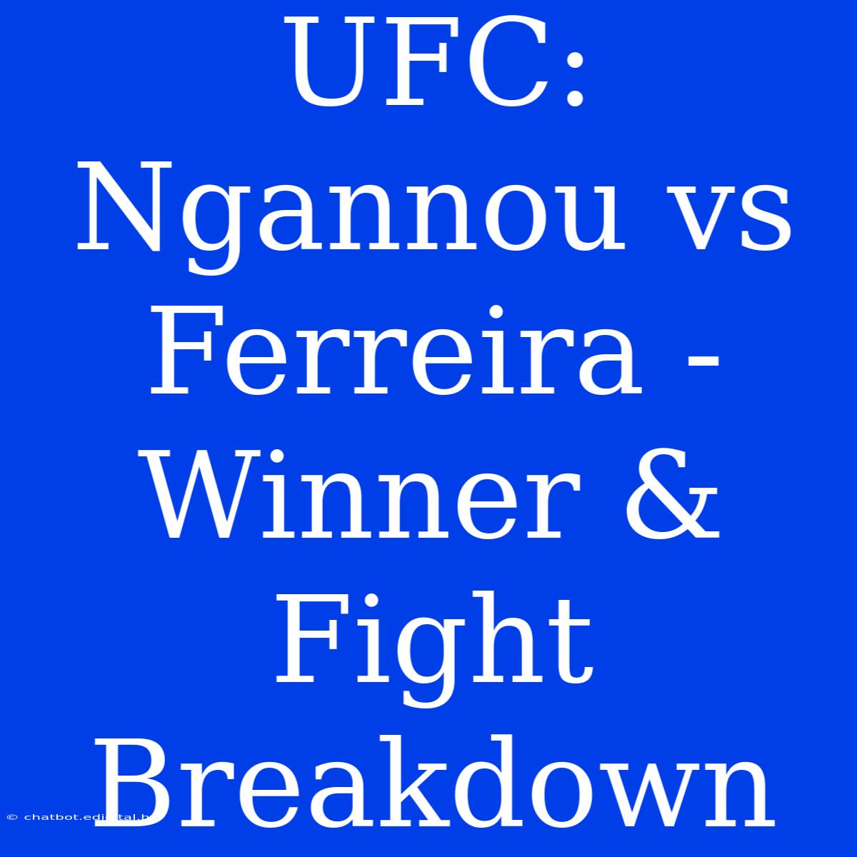 UFC: Ngannou Vs Ferreira -  Winner & Fight Breakdown