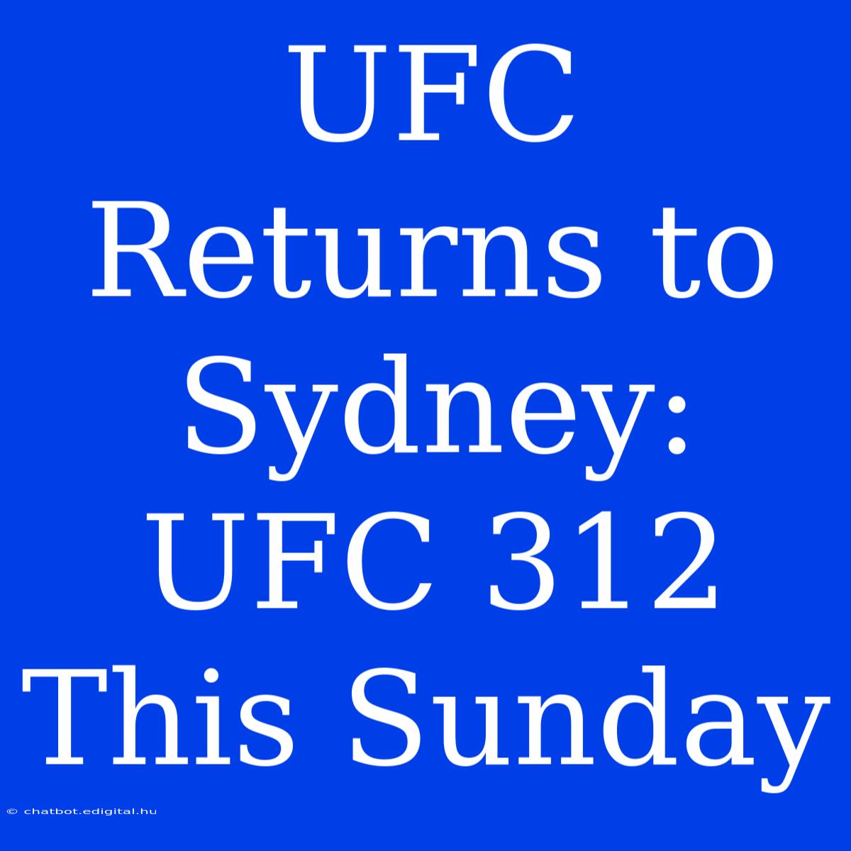 UFC Returns To Sydney: UFC 312 This Sunday