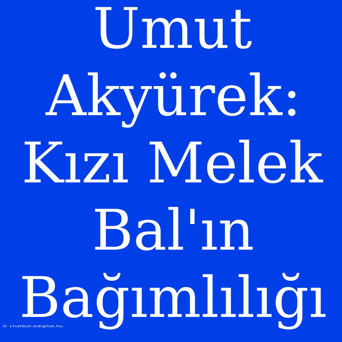 Umut Akyürek: Kızı Melek Bal'ın Bağımlılığı