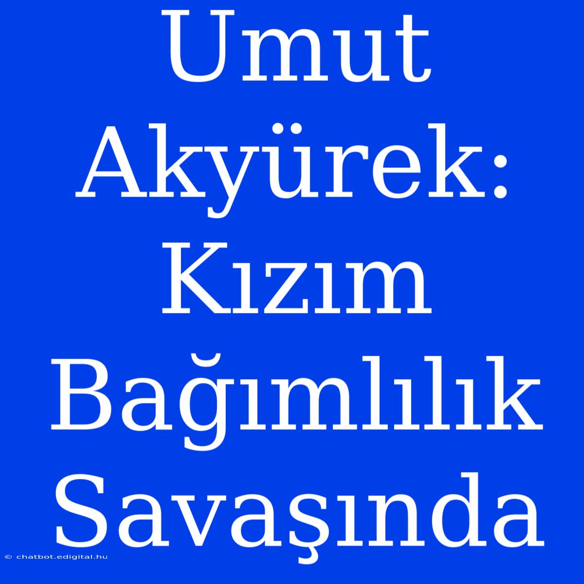 Umut Akyürek: Kızım Bağımlılık Savaşında