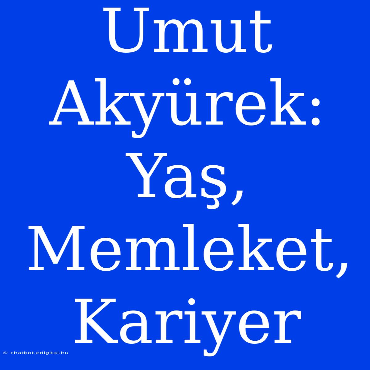 Umut Akyürek: Yaş, Memleket, Kariyer