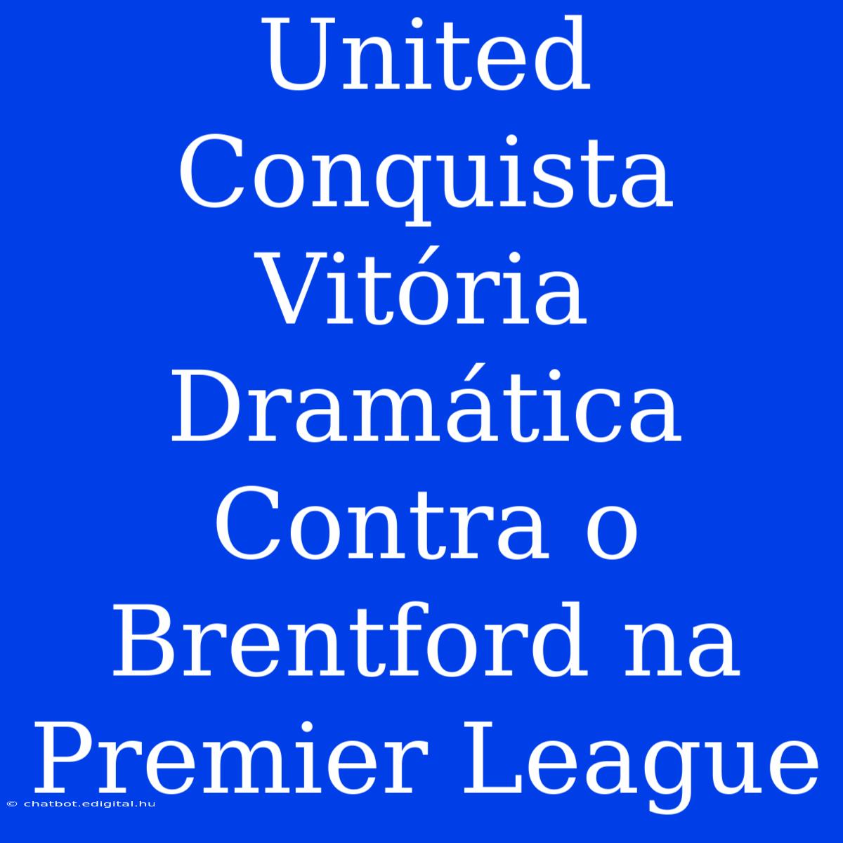 United Conquista Vitória Dramática Contra O Brentford Na Premier League