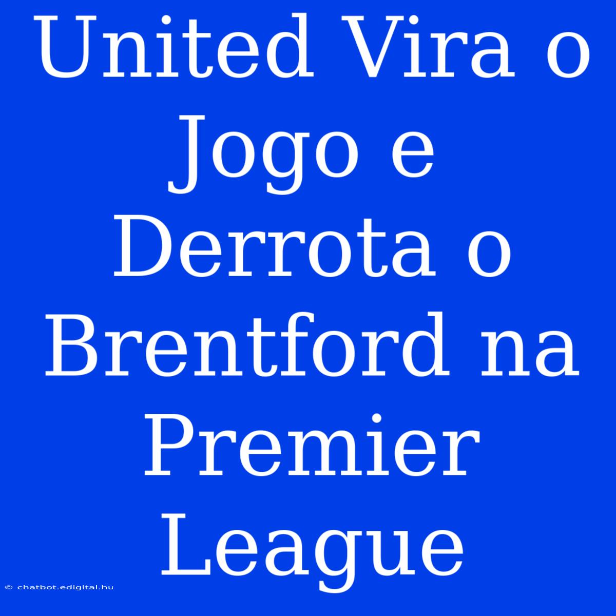 United Vira O Jogo E Derrota O Brentford Na Premier League