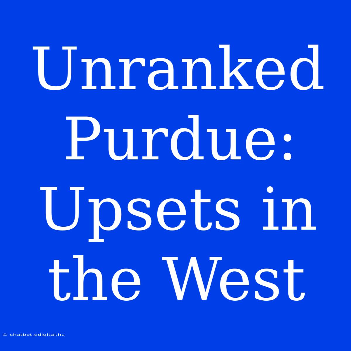 Unranked Purdue: Upsets In The West